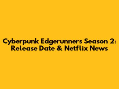 Cyberpunk Edgerunners Season 2: Release Date & Netflix News