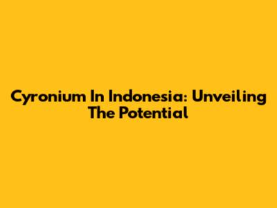 Cyronium In Indonesia: Unveiling The Potential