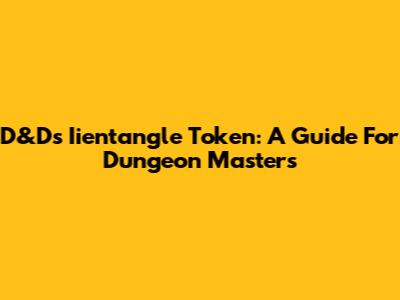D&D's Iientangle Token: A Guide For Dungeon Masters