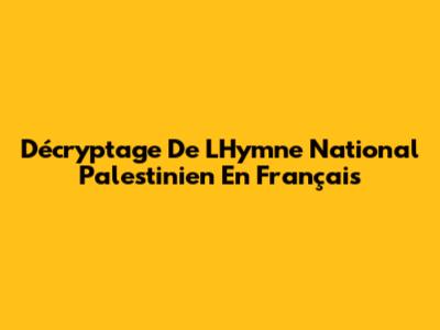 Décryptage De L'Hymne National Palestinien En Français