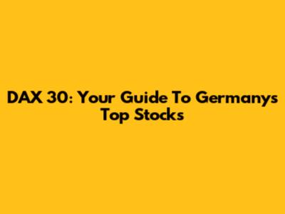 DAX 30: Your Guide To Germany's Top Stocks