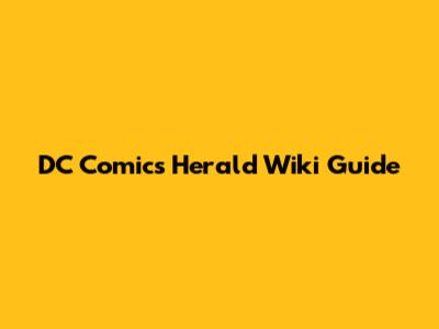DC Comics Herald Wiki Guide