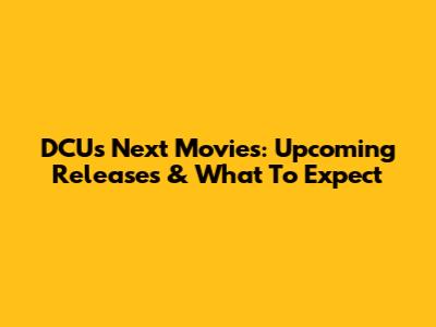 DCU's Next Movies: Upcoming Releases & What To Expect