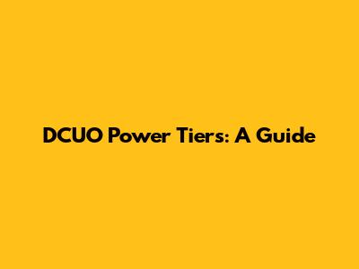DCUO Power Tiers: A Guide