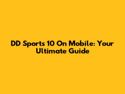DD Sports 10 On Mobile: Your Ultimate Guide