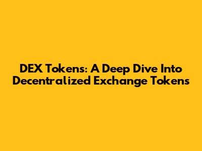 DEX Tokens: A Deep Dive Into Decentralized Exchange Tokens