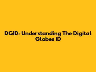 DGID: Understanding The Digital Globe's ID