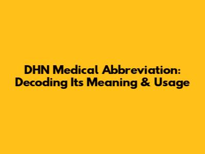 DHN Medical Abbreviation: Decoding Its Meaning & Usage