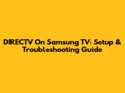 DIRECTV On Samsung TV: Setup & Troubleshooting Guide