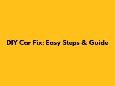 DIY Car Fix: Easy Steps & Guide