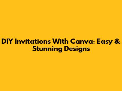 DIY Invitations With Canva: Easy & Stunning Designs