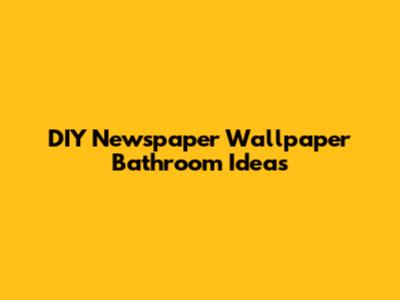 DIY Newspaper Wallpaper Bathroom Ideas