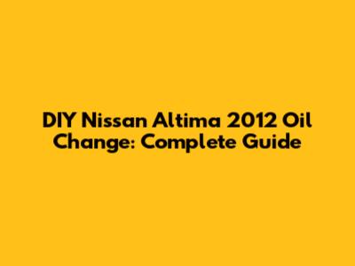 DIY Nissan Altima 2012 Oil Change: Complete Guide