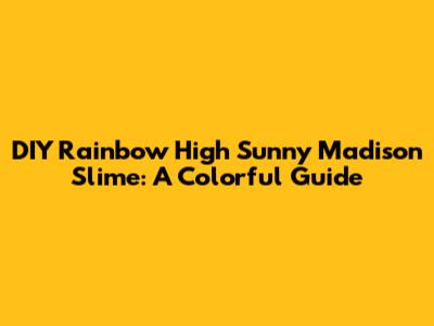 DIY Rainbow High Sunny Madison Slime: A Colorful Guide
