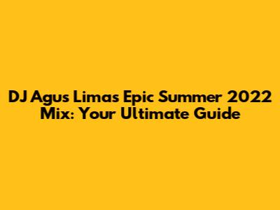 DJ Agus Lima's Epic Summer 2022 Mix: Your Ultimate Guide