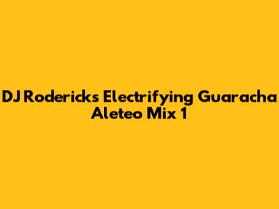 DJ Roderick's Electrifying Guaracha Aleteo Mix 1