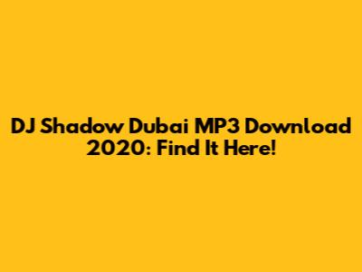 DJ Shadow Dubai MP3 Download 2020: Find It Here!