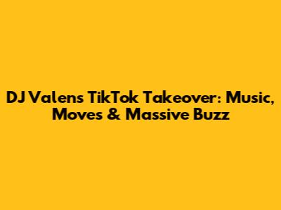 DJ Valen's TikTok Takeover: Music, Moves & Massive Buzz