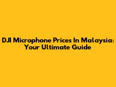 DJI Microphone Prices In Malaysia: Your Ultimate Guide