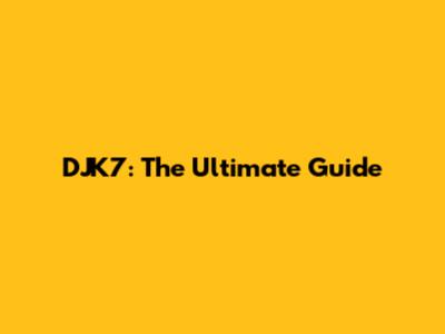 DJK7: The Ultimate Guide