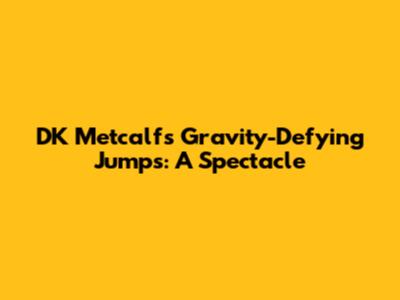 DK Metcalf's Gravity-Defying Jumps: A Spectacle