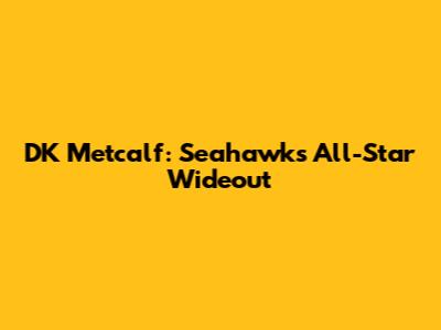 DK Metcalf: Seahawks' All-Star Wideout