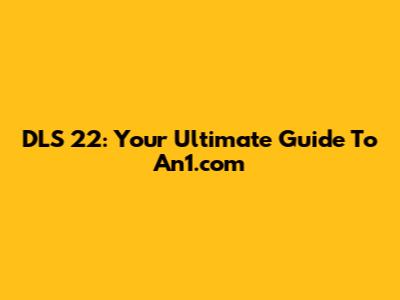 DLS 22: Your Ultimate Guide To An1.com