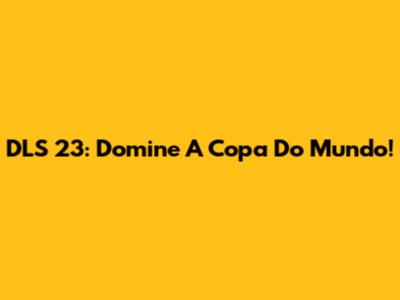 DLS 23: Domine A Copa Do Mundo!