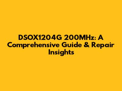 DSOX1204G 200MHz: A Comprehensive Guide & Repair Insights