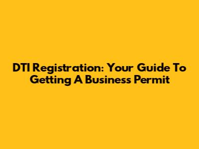 DTI Registration: Your Guide To Getting A Business Permit