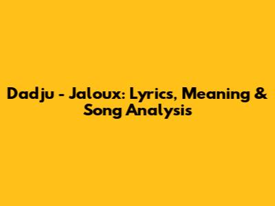 Dadju - Jaloux: Lyrics, Meaning & Song Analysis