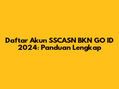 Daftar Akun SSCASN BKN GO ID 2024: Panduan Lengkap