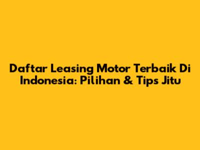 Daftar Leasing Motor Terbaik Di Indonesia: Pilihan & Tips Jitu