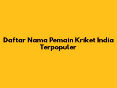 Daftar Nama Pemain Kriket India Terpopuler