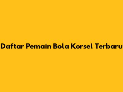 Daftar Pemain Bola Korsel Terbaru