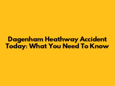 Dagenham Heathway Accident Today: What You Need To Know