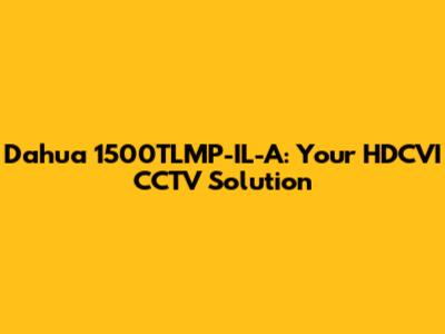 Dahua 1500TLMP-IL-A: Your HDCVI CCTV Solution