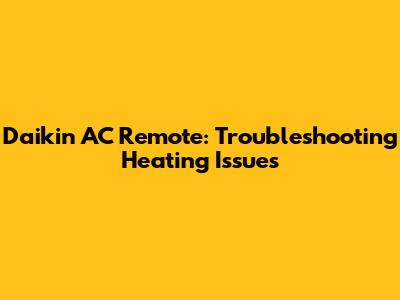 Daikin AC Remote: Troubleshooting Heating Issues