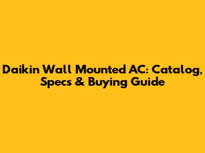 Daikin Wall Mounted AC: Catalog, Specs & Buying Guide