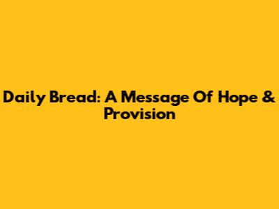 Daily Bread: A Message Of Hope & Provision
