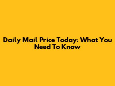 Daily Mail Price Today: What You Need To Know