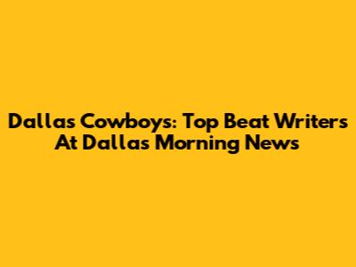 Dallas Cowboys: Top Beat Writers At Dallas Morning News