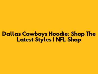 Dallas Cowboys Hoodie: Shop The Latest Styles | NFL Shop