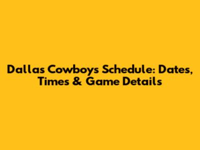 Dallas Cowboys Schedule: Dates, Times & Game Details