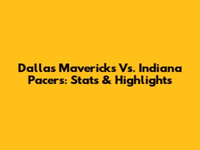 Dallas Mavericks Vs. Indiana Pacers: Stats & Highlights