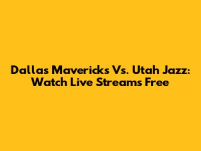 Dallas Mavericks Vs. Utah Jazz: Watch Live Streams Free