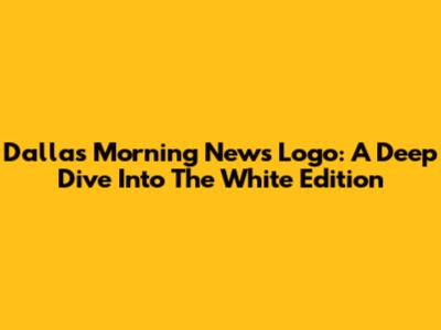 Dallas Morning News Logo: A Deep Dive Into The White Edition