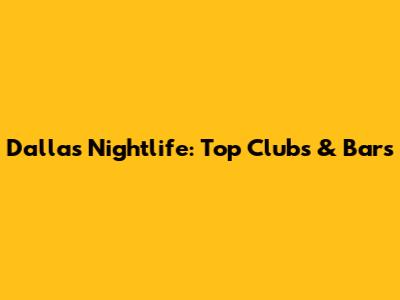 Dallas Nightlife: Top Clubs & Bars
