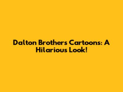 Dalton Brothers Cartoons: A Hilarious Look!