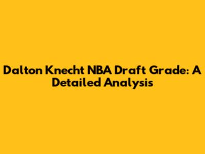 Dalton Knecht NBA Draft Grade: A Detailed Analysis